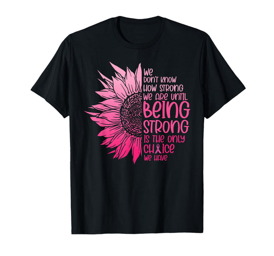 We Don't Know How Strong We Are Until Cancer Awareness T-Shirt
