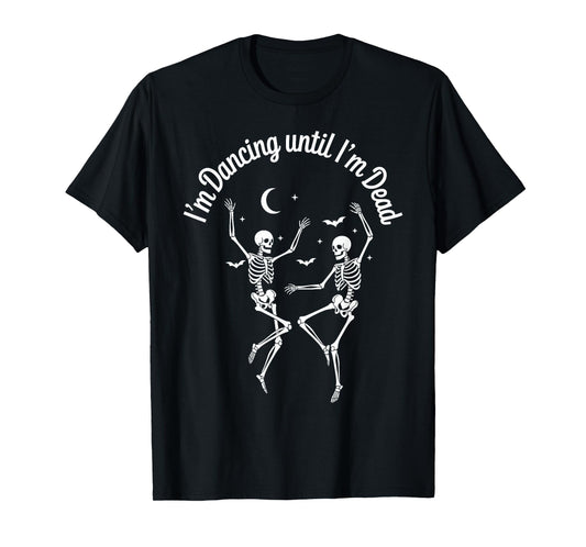 Dancing Until I’m Dead Halloween Dancing Skeleton Until Dead T-Shirt