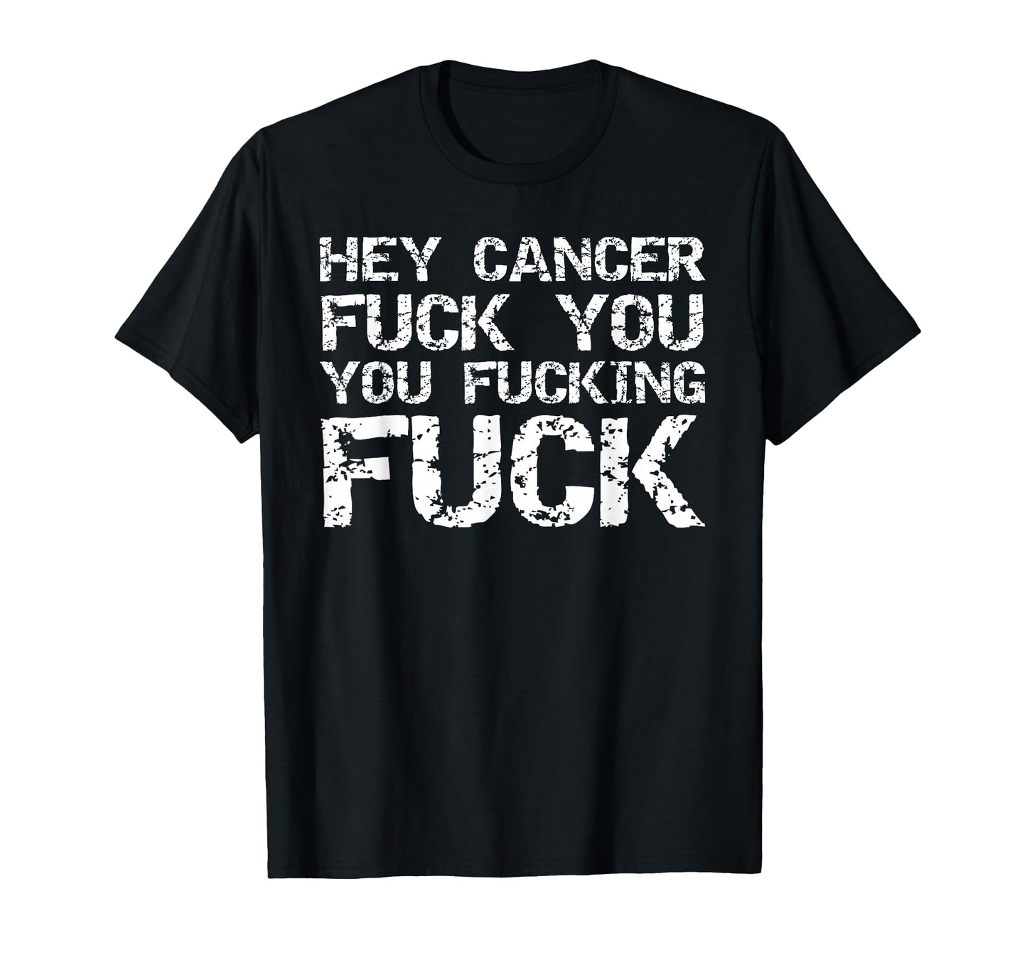Funny Cancer Quote Gift Hey Cancer Fuck You You Fucking Fuck T-Shirt