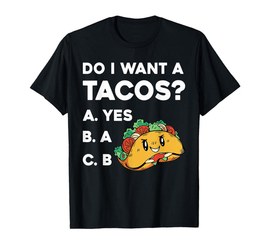 Do I Want A Tacos Yes A B Funny Design T-Shirt