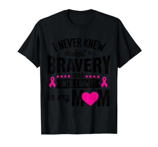 I Never Knew What Bravery Was Until I Saw It In My Mom Gift T-Shirt