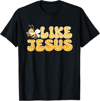 Bee Christian Bee Like Jesus Lover Believer T-Shirt