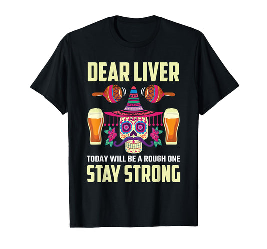 Dear Liver Sugar Skull Drink Beer Funny Cinco de Mayo T-Shirt