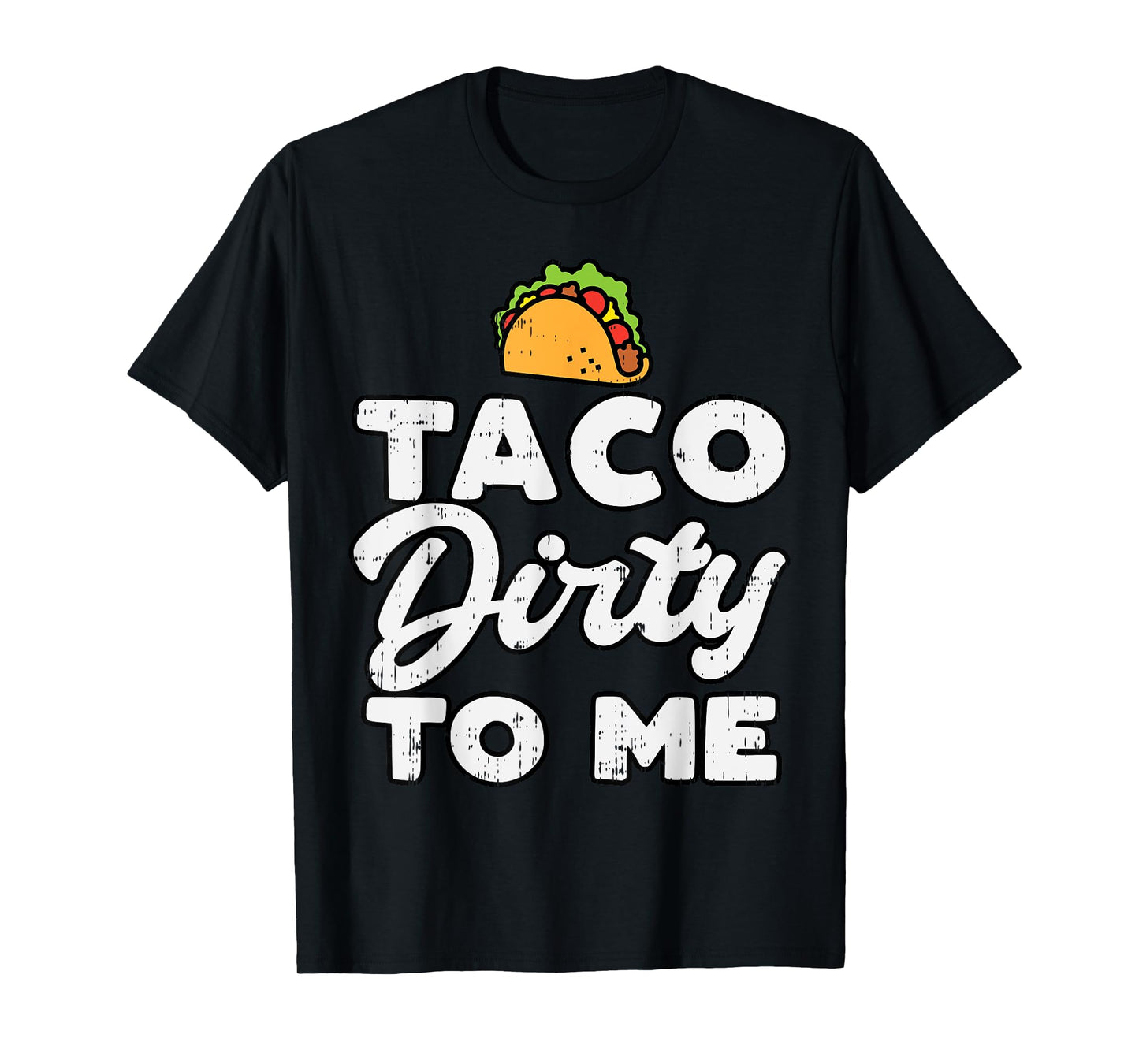Taco Dirty To Me Funny Cinco De Mayo Fiesta Mexican T-Shirt