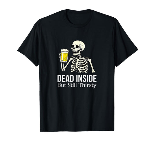 Dead Inside - But Still Thirsty - Skeleton Drinking Beer - T-Shirt