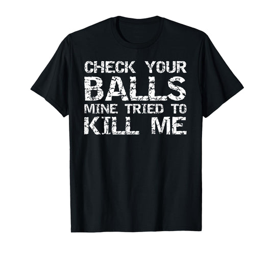 Testicular Cancer Check Your Balls Mine Tried to Kill Me T-Shirt