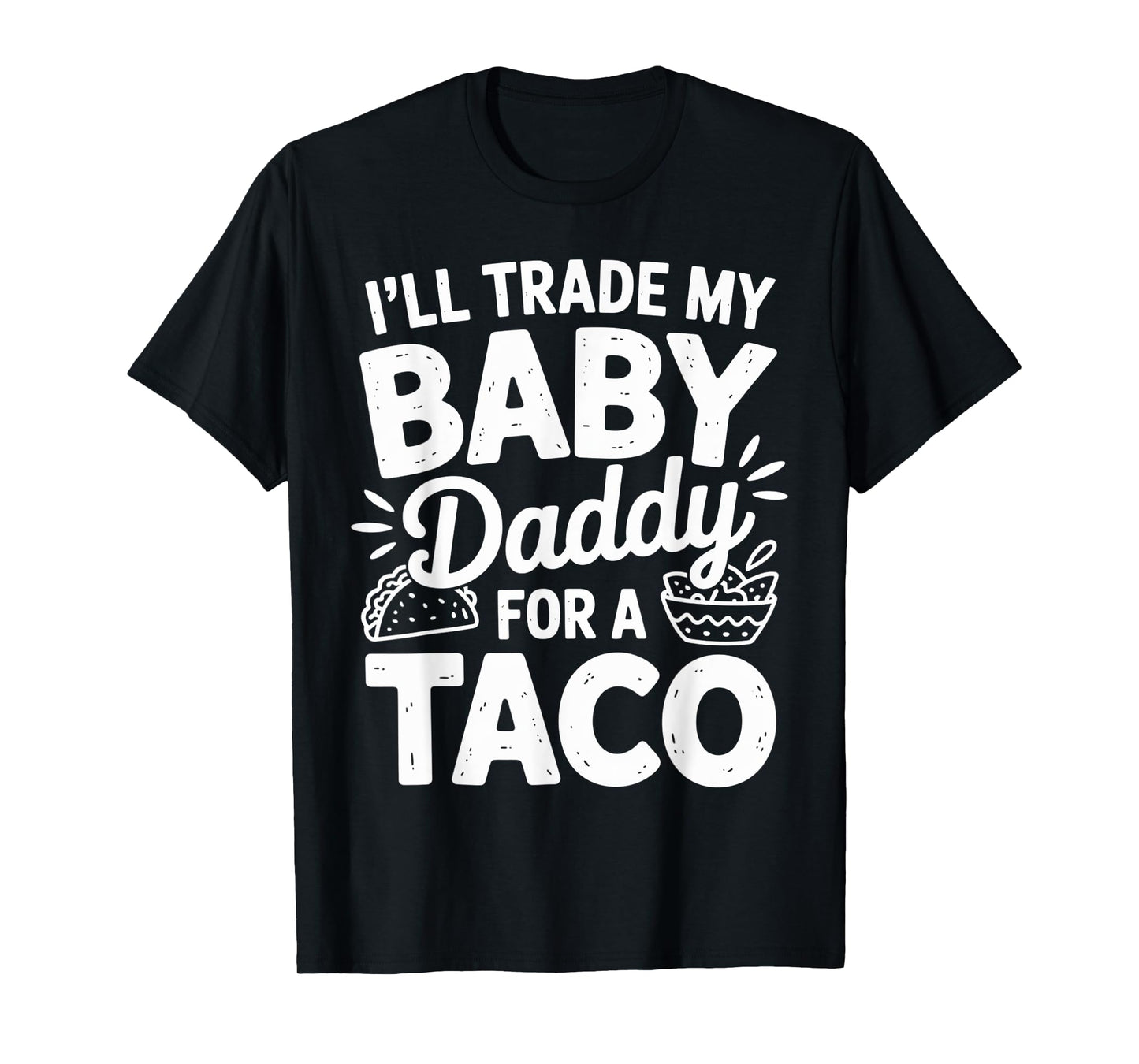 I'll Trade My Baby Dady for Taco Cinco De Mayo Mexican Food T-Shirt