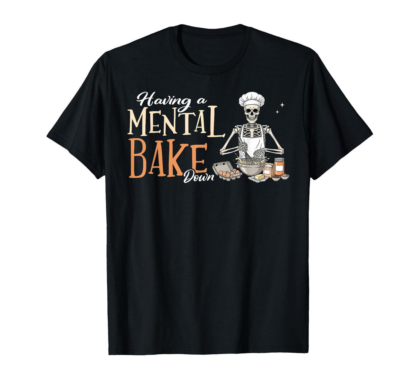 Skeleton Baker Baking Lover Having A Mental Bake Down T-Shirt