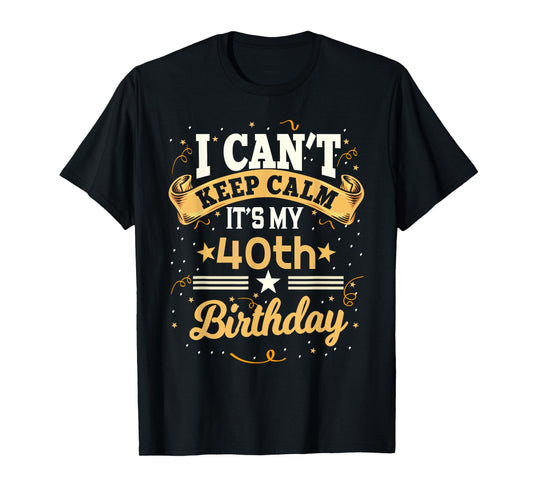 40 Year Old shirt I Can't Keep Calm It's My 40th Birthday T-Shirt