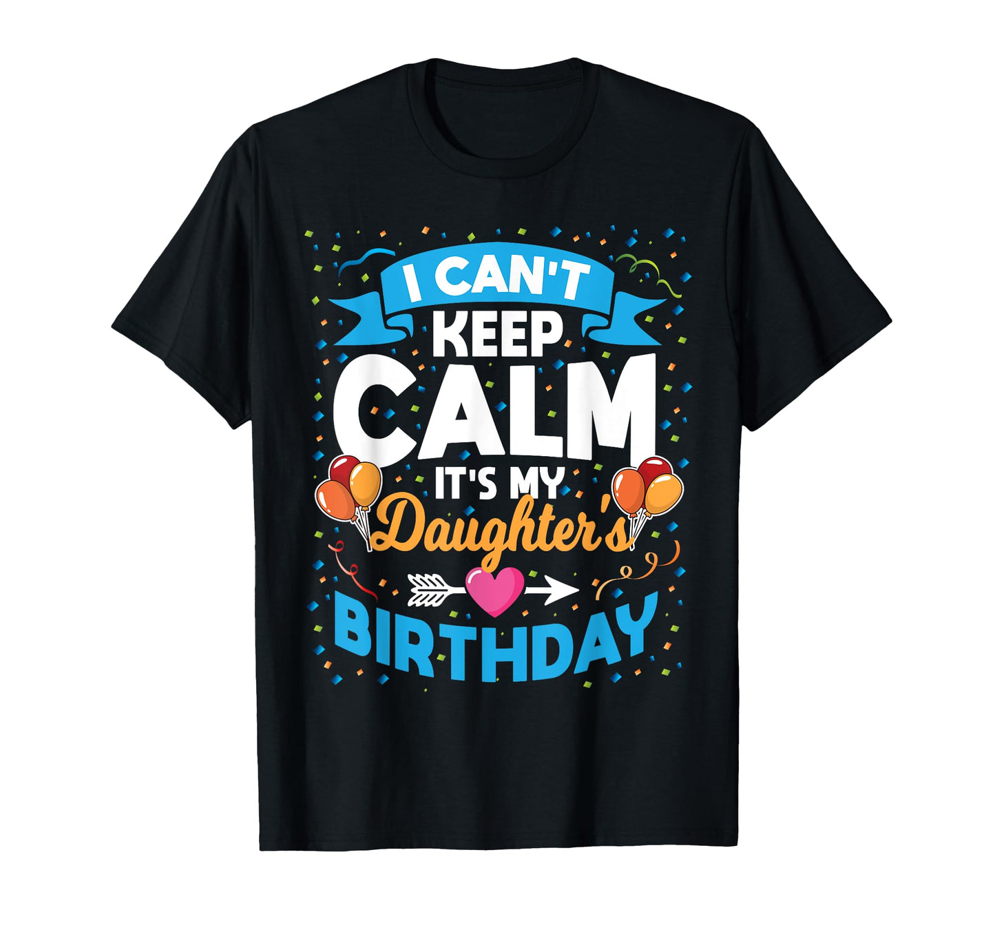 I Can't Keep Calm It's My Daughter Birthday T-Shirt