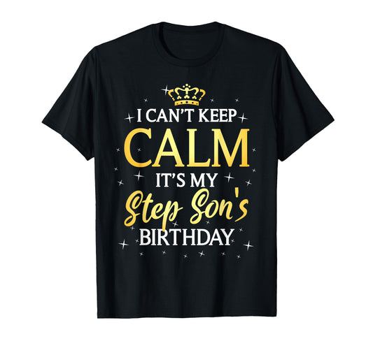 I Can't Keep Calm It's My Stepson Birthday Gift Bday Party T-Shirt