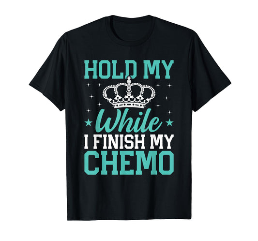 Last Day of Chemo Hold My Crown While I Finish My Chemo Gift T-Shirt