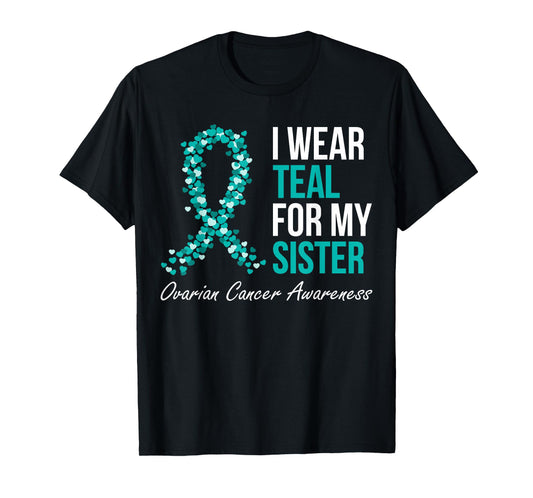 Ovarian Cancer Ribbon I Wear Teal For My Sister Support T-Shirt