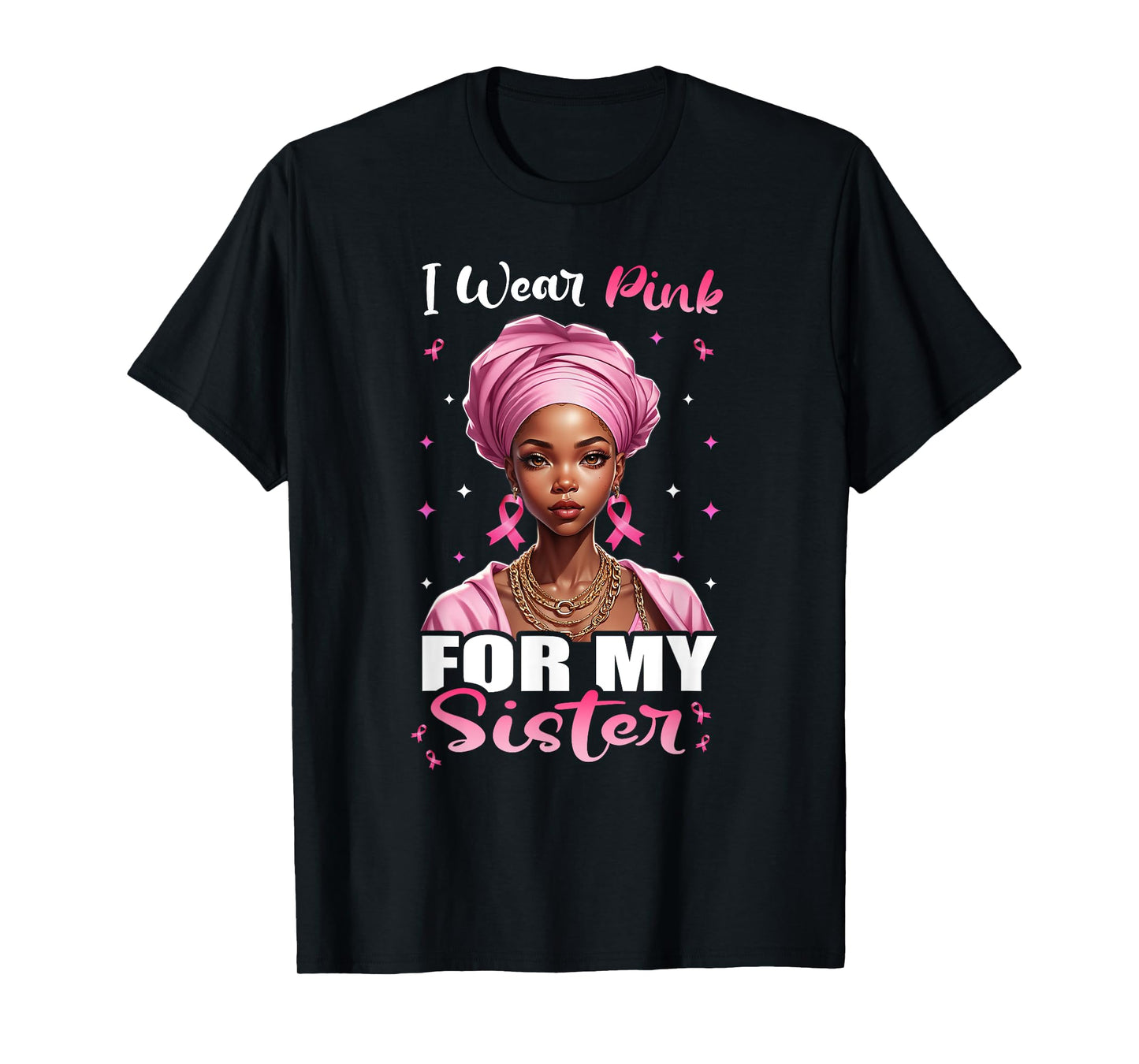 Breast Cancer Black Women, I Wear Pink For My Sister T-Shirt