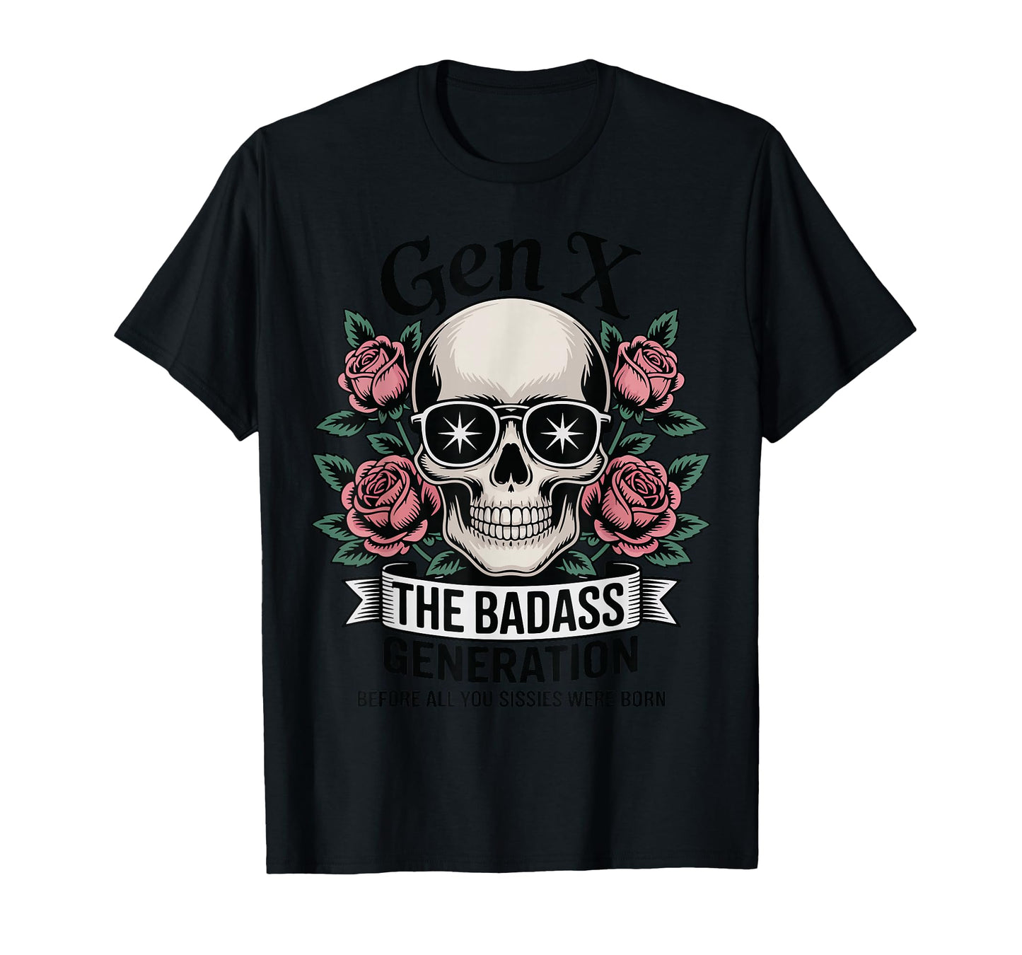 Gen X The Badass Generation Before Sissies were Born Skull T-Shirt