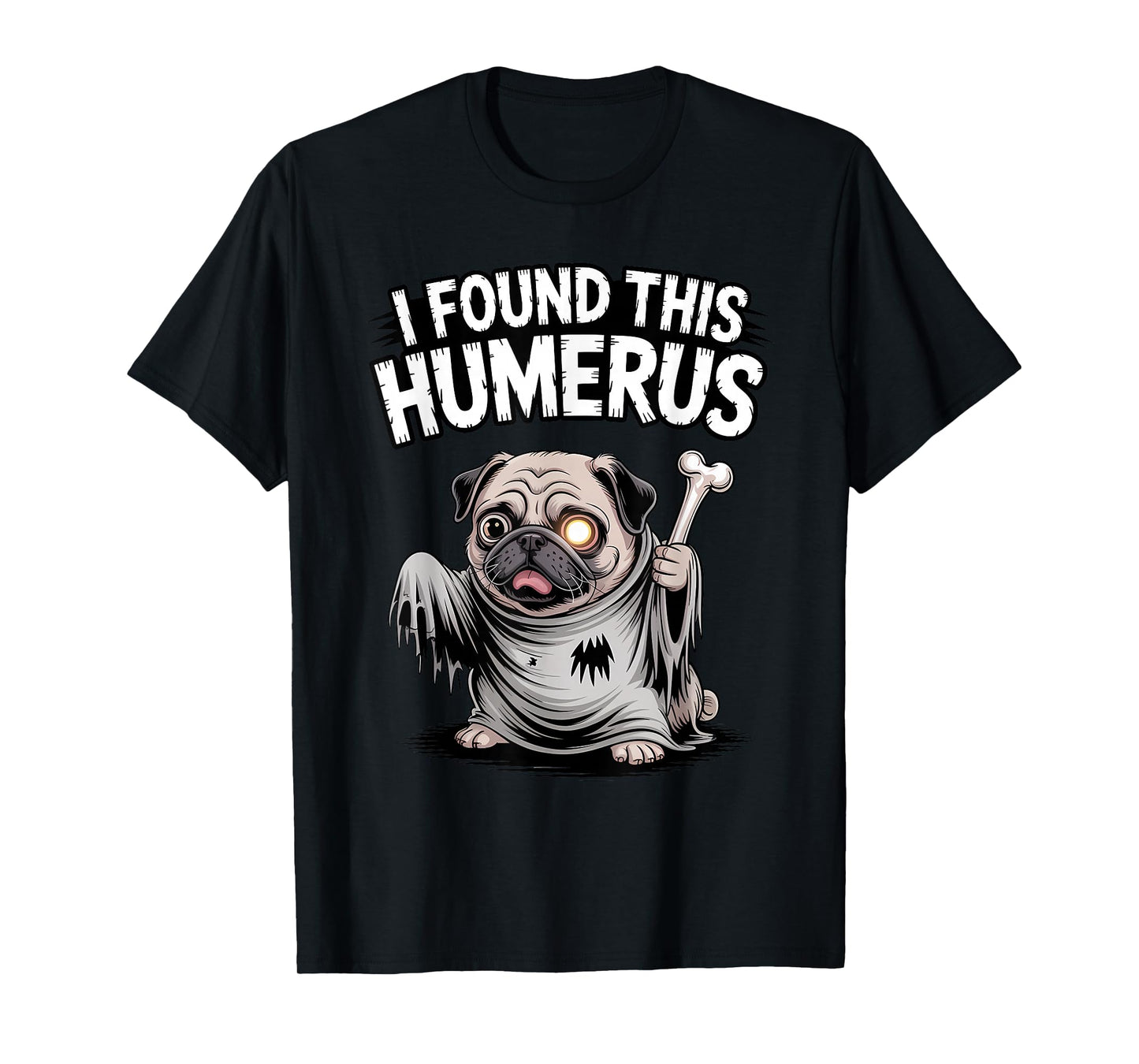 Pug Halloween Funny Ghoul Ghost Dog I Found This Humerus T-Shirt