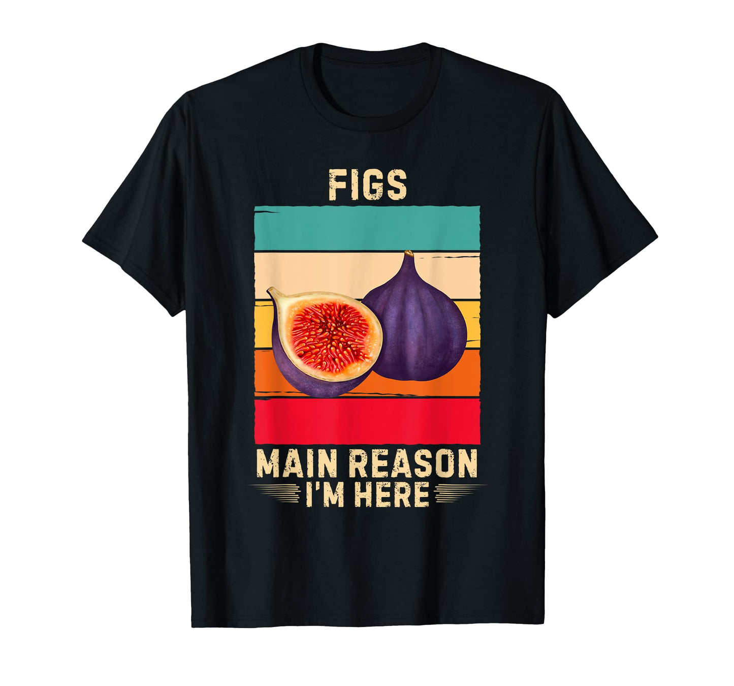 Retro Figs Main Reason I'm Here Figs Fruit Lover T-Shirt