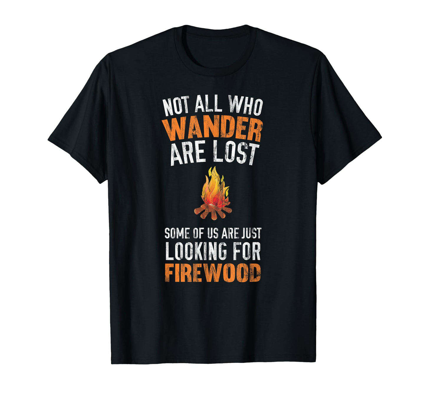 Not All Who Wander Are Lost Looking For Firewood T-Shirt