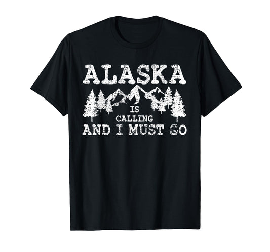 Alaska Is Calling And I Must Go T-Shirt