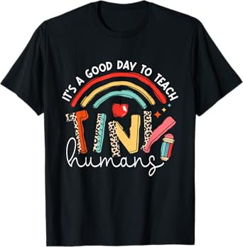 It's A Good Day To Teach Tiny Humans teacher T-Shirt