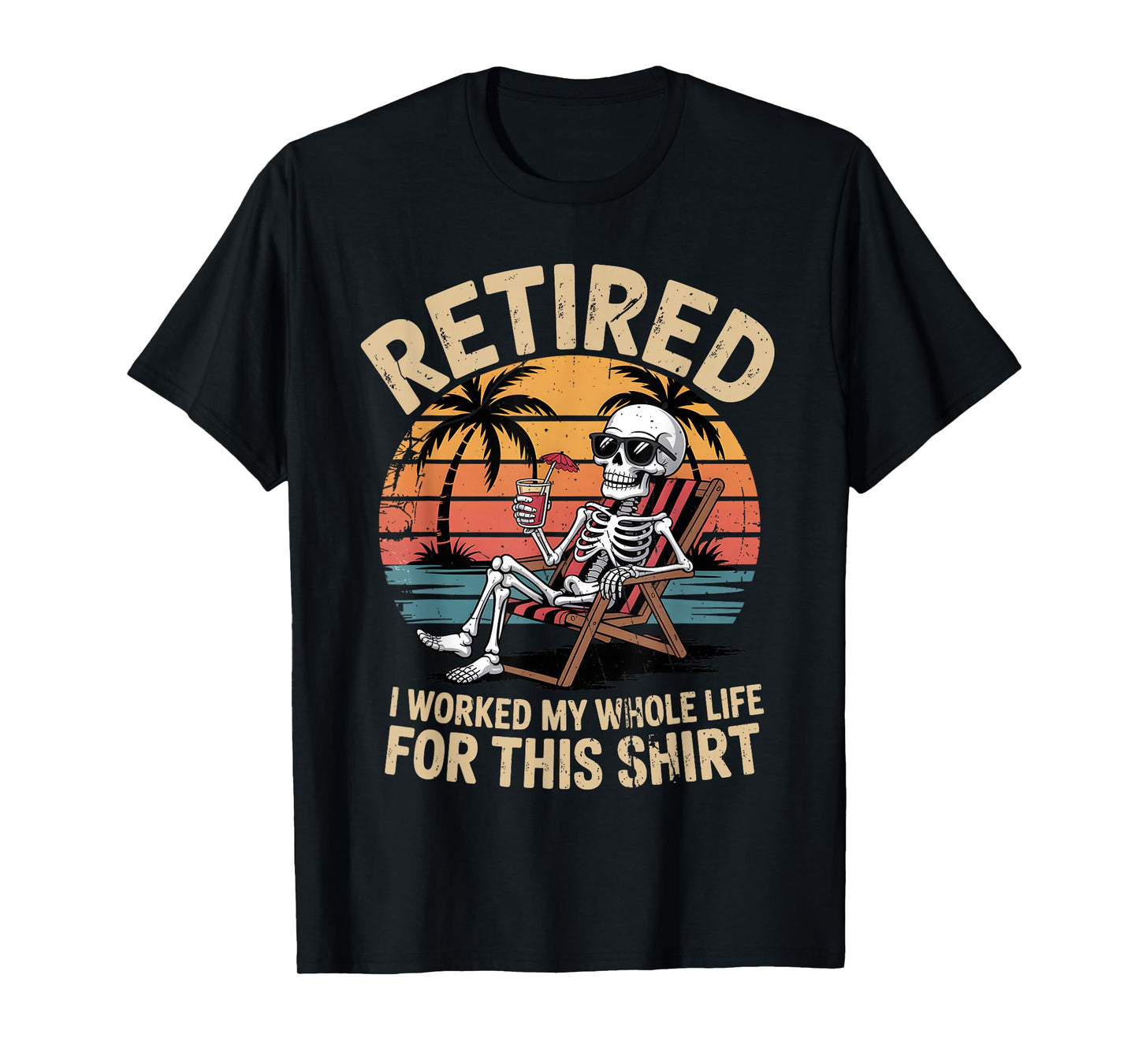 Retired I Worked My Whole Life for This Shirt Funny Skeleton T-Shirt