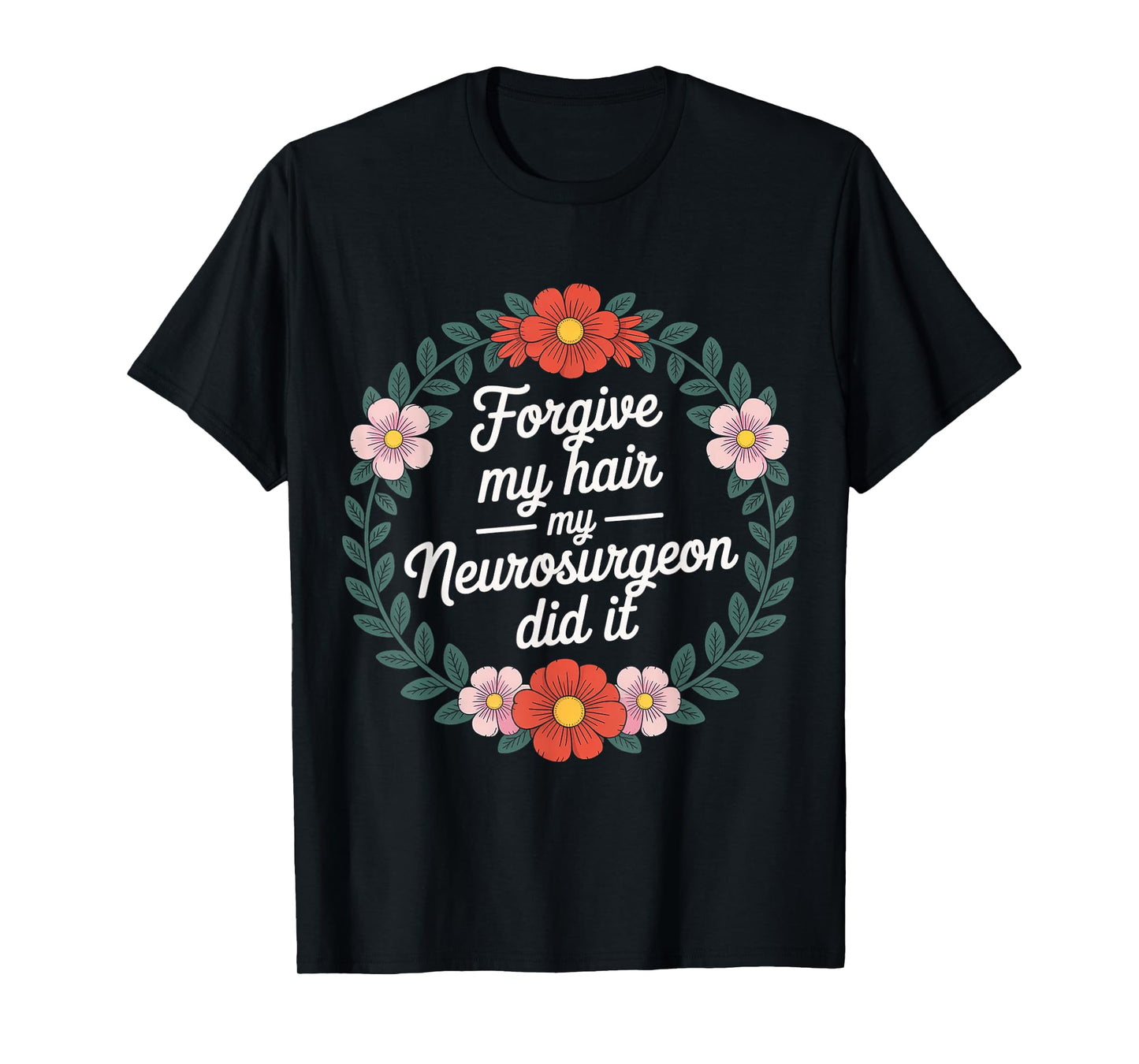 Forgive My Hair My Neurosurgeon Did It Brain Injury ---- T-Shirt