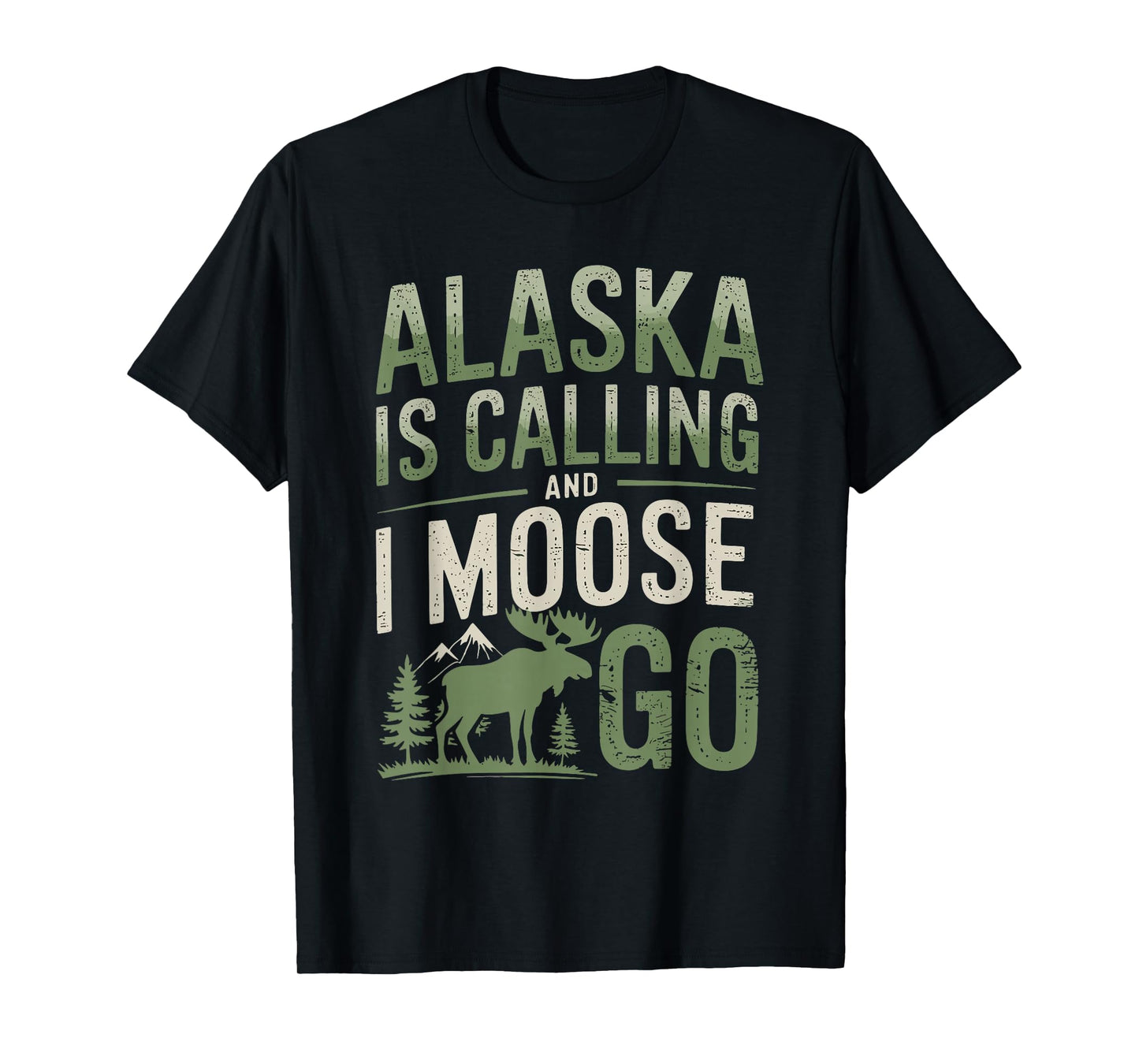 Alaska Is Calling And I Moose Go T-Shirt