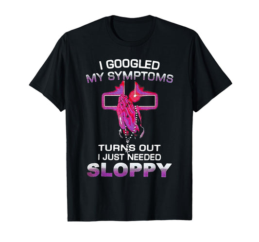 I Googled My Symptoms Turns Out I Just Needed Sloppy Christm T-Shirt