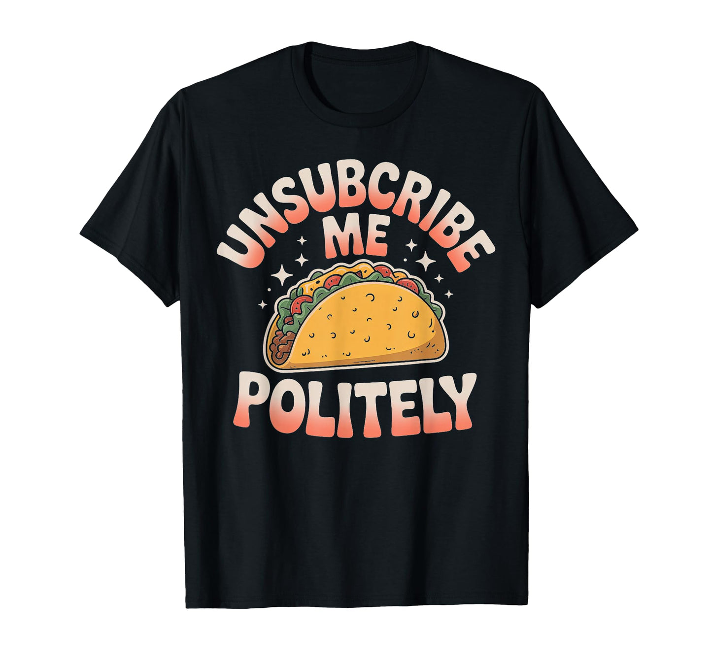 Unsubscribe Me Politely Taco Graphic Design T-Shirt