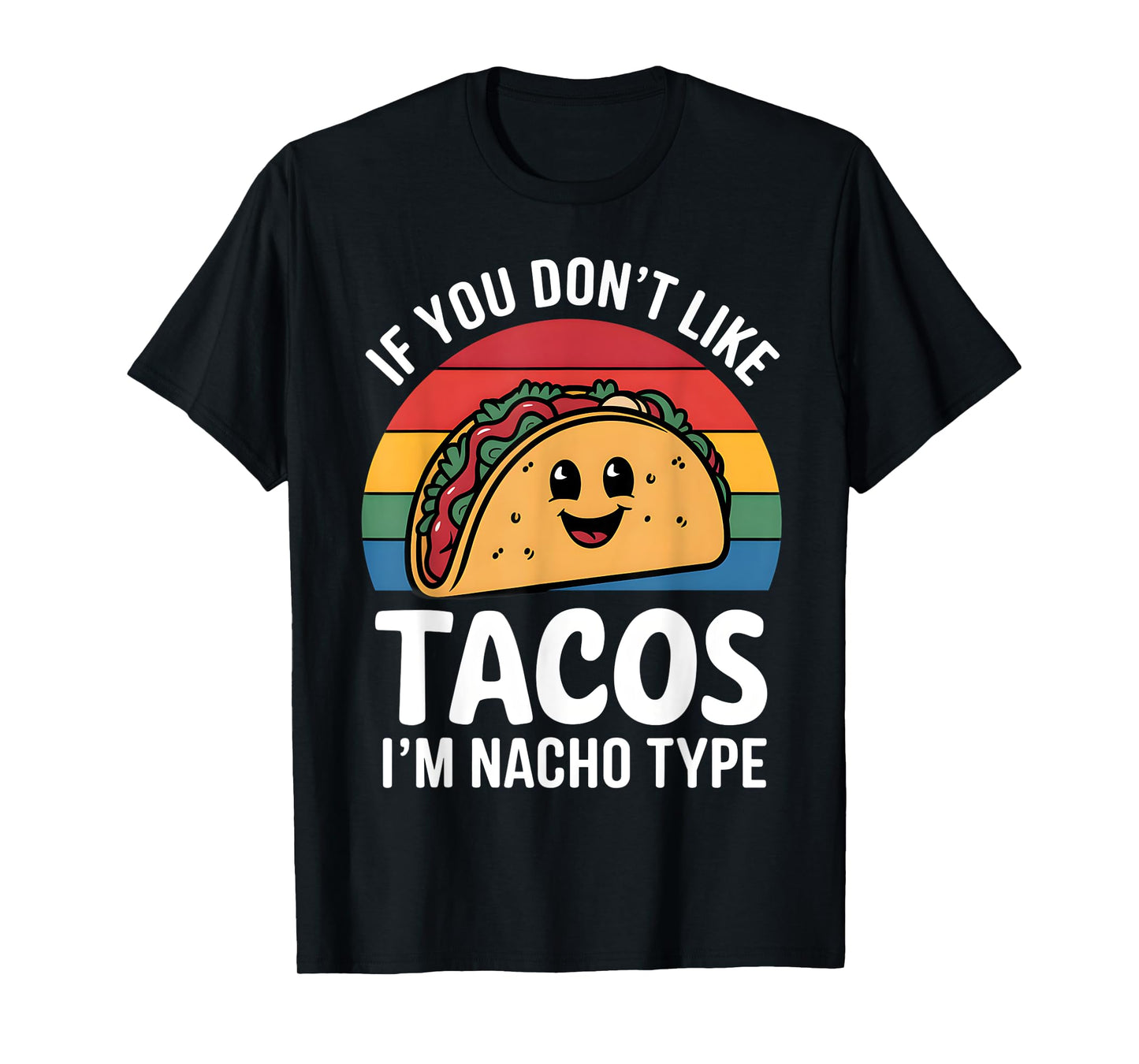 Funny If You Don't Like Tacos I'm Nacho Type Mexican Tacos T-Shirt