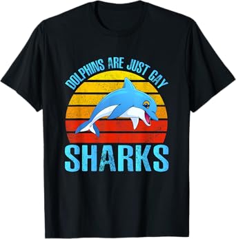 Dolphins Are Just Gay Sharks Dolphins Mammal Ocean Dolphin T-Shirt