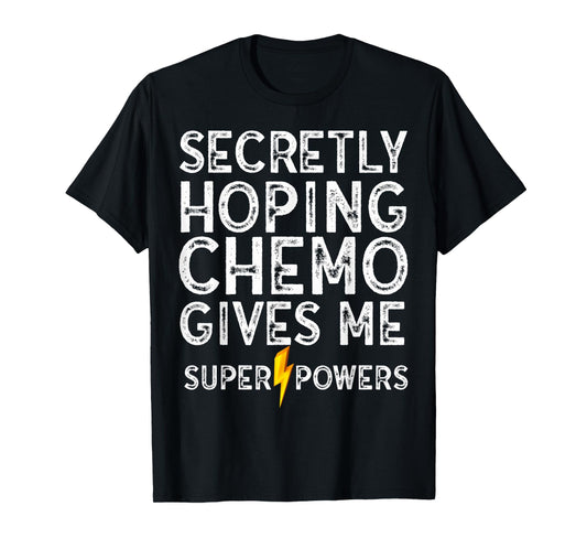 Chemo Secretly Hoping Superpowers-Radiation Cancer Awareness T-Shirt