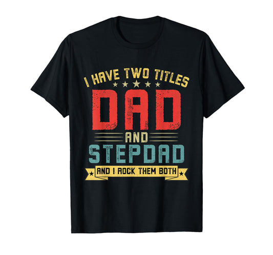 I Have Two Titles Dad And Stepdad Funny Stepdad Father's Day T-Shirt
