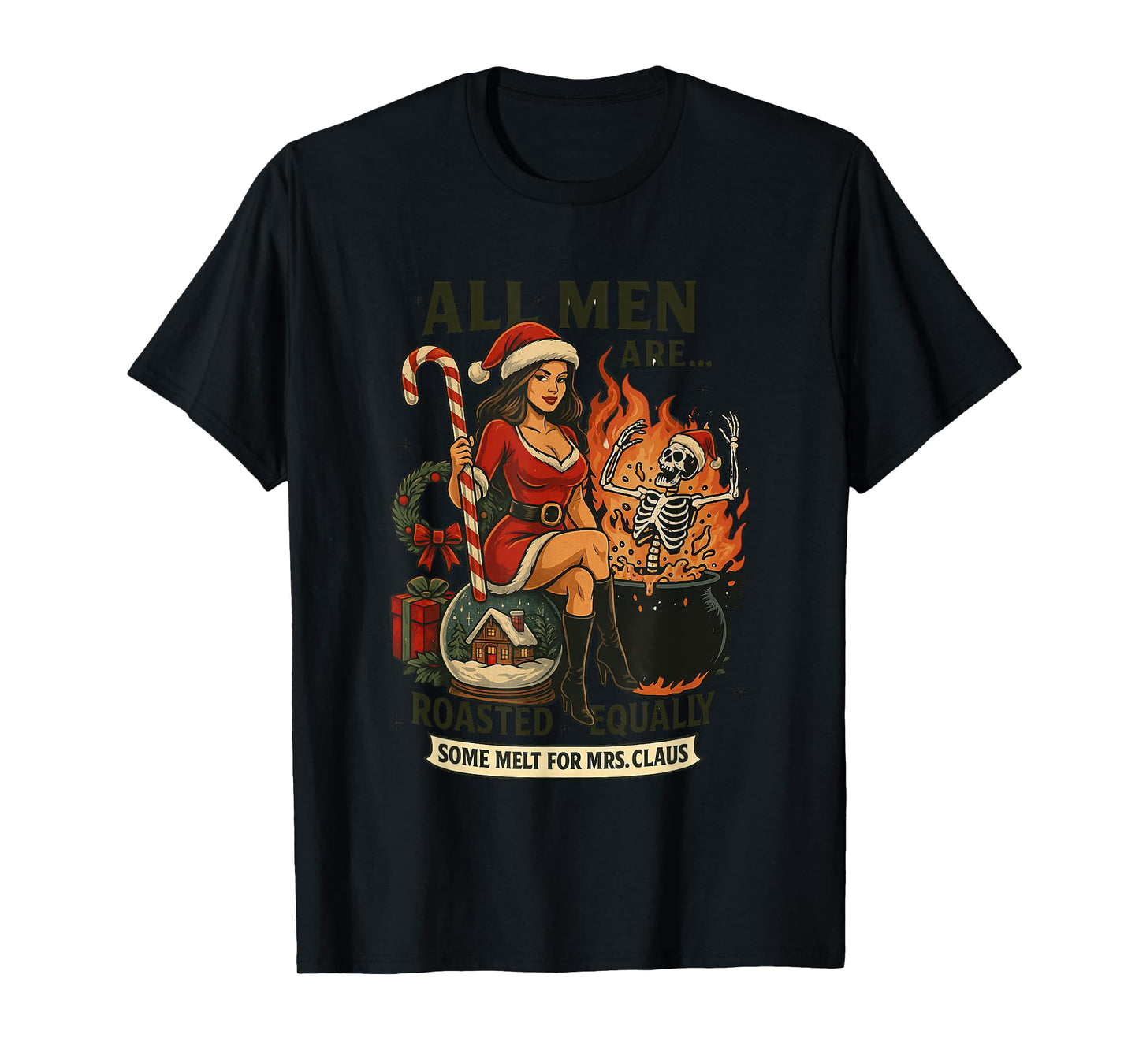 All Men are Roasted Equally Some Melt for Mrs. Claus T-Shirt