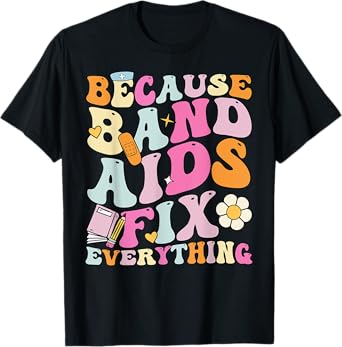 Groovy Because Band Aids Fix Everything, School Nurse T-Shirt