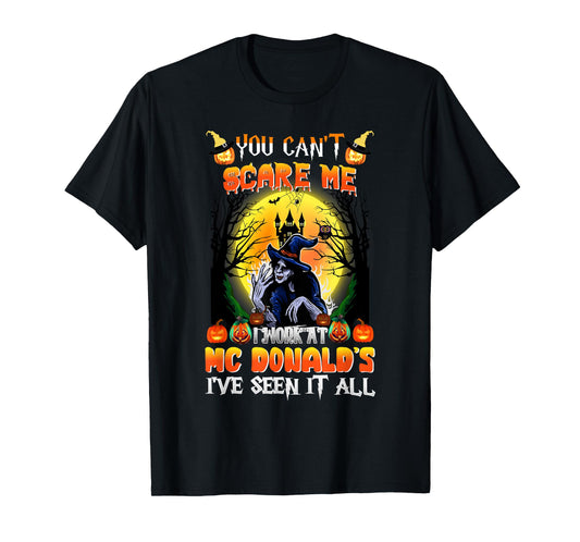 You Can't Scare Me I Work At McDonald's I've Seen It All T-Shirt