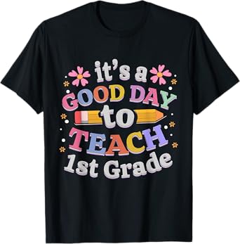 It's A Good Day To Teach 1st Grade, First Grade Teacher T-Shirt