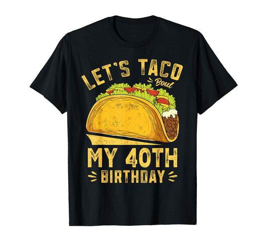 40 Year Old Let's Taco Bout My 40th Birthday Funny T-Shirt