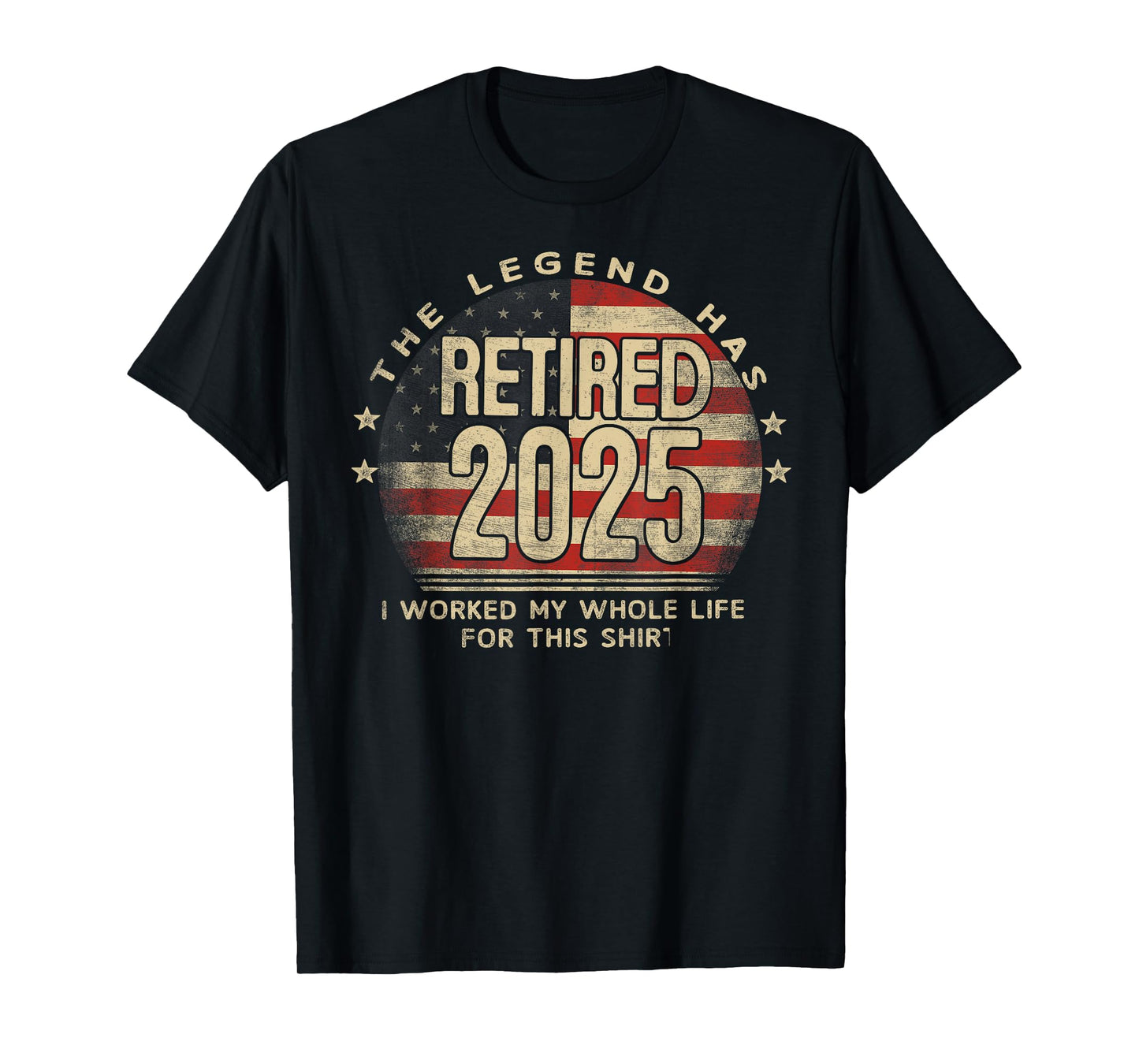 The Legend Has Retired 2025 I Worked My Whole Life US Flag T-Shirt