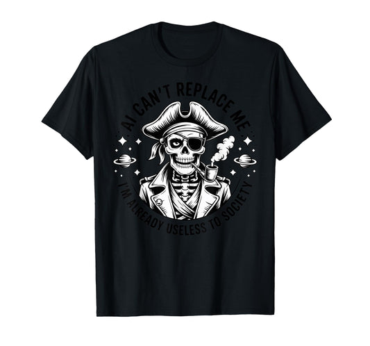 AI Can’t Replace Me I’m Already Useless to Society Pirate T-Shirt