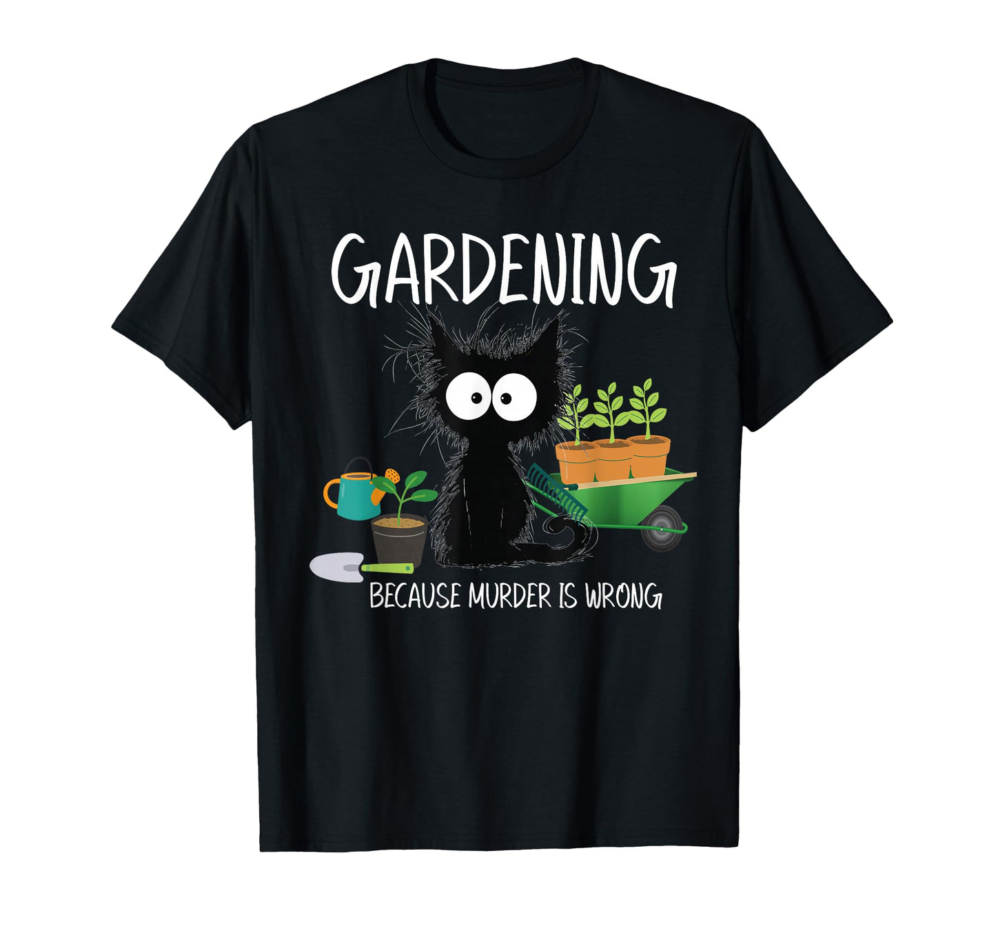 Gardening Because Murder Is Wrong Black Cat Funny Gardening T-Shirt