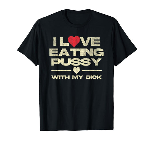 I Love Eating Pussy With My Dick Funny Saying T-Shirt