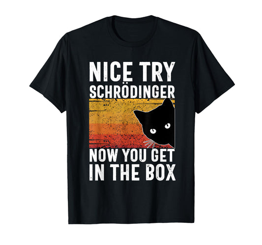 Nice Try Schrodinger Now You Get In The Box Vintage Cat Idea T-Shirt, Small, Black