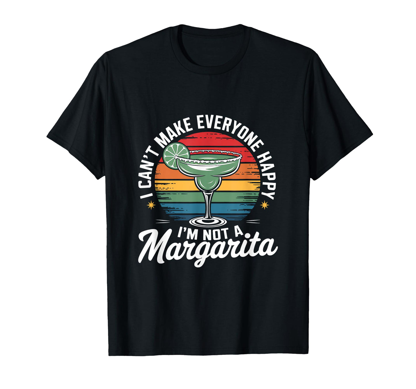 I Can't Make Everyone Happy I'm Not a Margarita T-Shirt