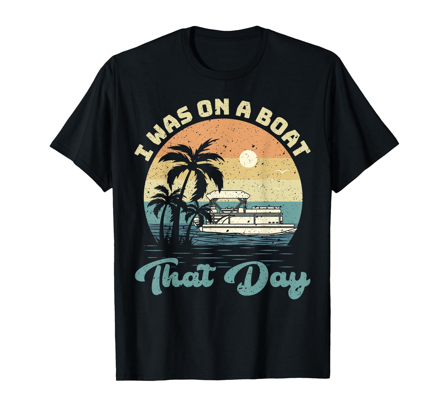 I Was On A Boat That Day Vintage Pontoon Boat Summer T-Shirt