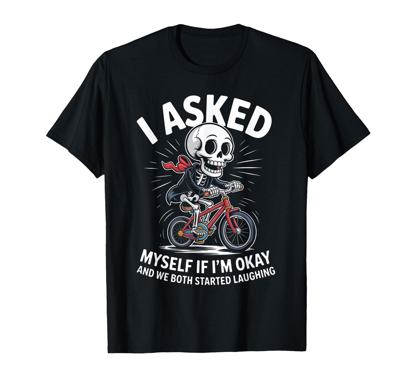 Skeleton I Asked Myself If I'm Okay and We Both Started T-Shirt