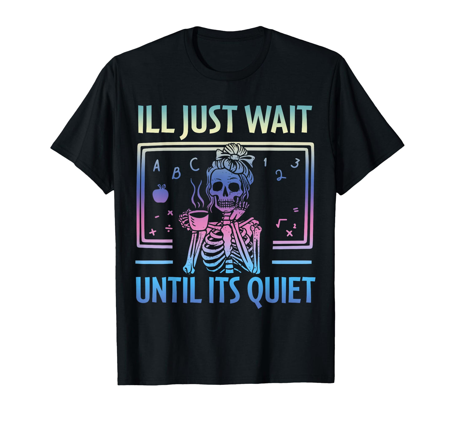 I'll Just Wait Until It's Quiet Skeleton Messy Bun Teacher T-Shirt