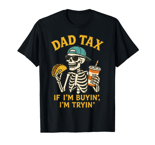 Dad Tax Skeleton If I'm Buyin I'm Tryin Father's Day Dad Tax T-Shirt