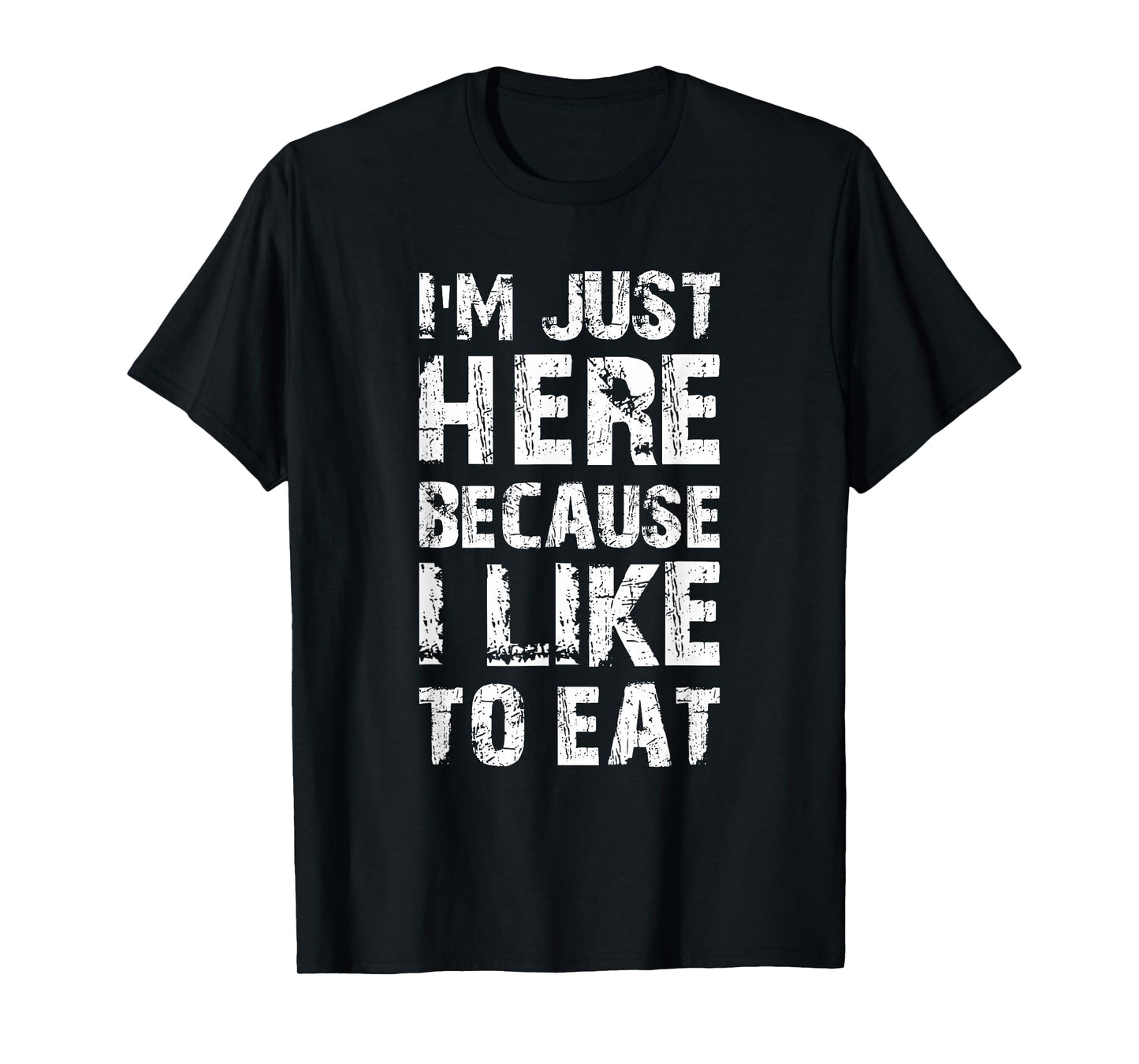 I'm Just Here Because I Like to Eat Funny Gym T-Shirt