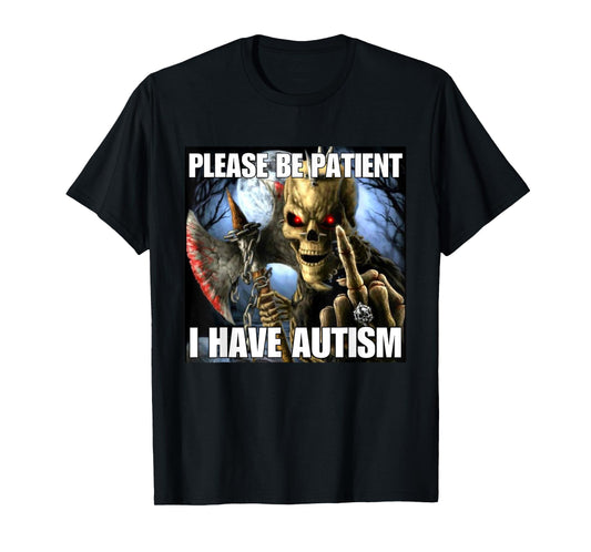 Please Be Patient I Have Autism Funny Hard Skeleton Meme T-Shirt